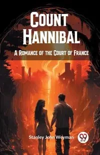 Count Hannibal A Romance of the Court of France - Stanley John Weyman