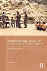 Counterinsurgency, Democracy, and the Politics of Identity in India - Mona Bhan