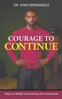 Courage to Continue - Hernandez Dr. Ivan