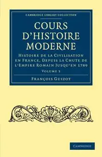 Cours D'Histoire Moderne - Volume 5 - Pierre Guizot Francois Guilaume