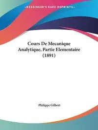 Cours De Mecanique Analytique, Partie Elementaire (1891) - Gilbert Philippe