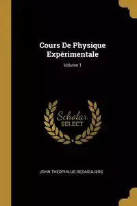 Cours De Physique Expérimentale; Volume 1 - John Desaguliers Theophilus