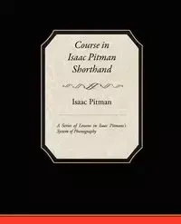 Course in Isaac Pitman Shorthand - A Series of Lessons in Isaac Pitmans s System of Phonography - Isaac Pitman