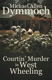 Courtin' Murder in West Wheeling - Michael Allen Dymmoch