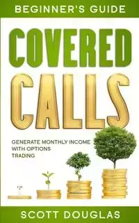 Covered Calls Beginner's Guide - Douglas Scott