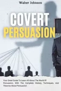 Covert Persuasion - Johnson Walter