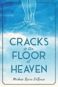 Cracks in the Floor of Heaven - Michele Renee DeRouin