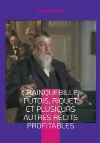 Crainquebille, Putois, Riquet et plusieurs autres récits profitables - France Anatole