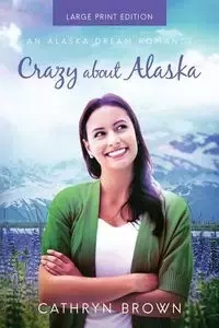 Crazy About Alaska - Cathryn Brown