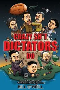 Crazy Sh*t Dictators Do - Bill O'Neill