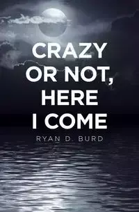 Crazy or Not, Here I Come - Ryan D. Burd