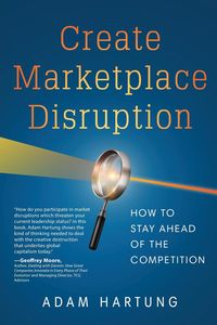 Create Marketplace Disruption - Adam Hartung