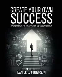 Create Your Own Success - Daniel J. Thompson