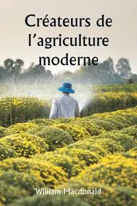 Créateurs de l'agriculture moderne - William Macdonald