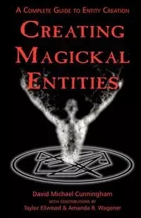 Creating Magickal Entities - David Michael Cunningham