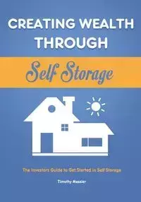 Creating Wealth Through Self Storage - Timothy Messier