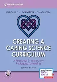 Creating a Caring Science Curriculum, Second Edition - Marcia Hills PhD RN FAAN FCAN