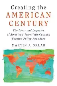 Creating the American Century - Martin J. Sklar