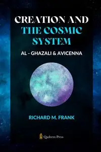 Creation and the Cosmic System - Al Ghazali and Avicenna - Frank Richard M.