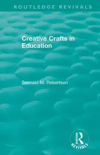 Creative Crafts in Education - Robertson Seonaid M.