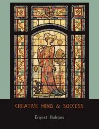 Creative Mind and Success - Ernest Holmes