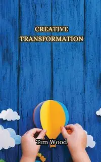 Creative Transformation - Tim Wood