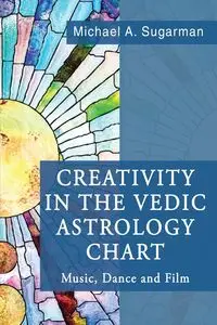 Creativity in the Vedic Astrology Chart - Michael A. Sugarman