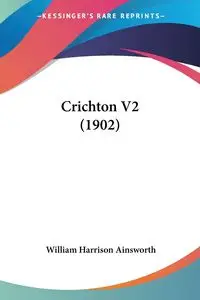 Crichton V2 (1902) - William Harrison Ainsworth