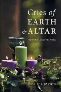 Cries of Earth and Altar - Charles L. Bartow