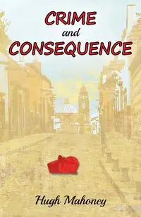 Crime and Consequence - Hugh Mahoney