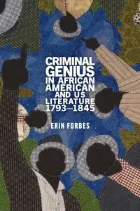 Criminal Genius in African American and Us Literature, 1793-1845 - Erin Forbes