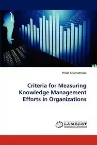 Criteria for Measuring Knowledge Management Efforts in Organizations - Anantatmula Vittal