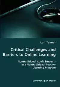 Critical Challenges and Barriers to Online Learning- Nontraditional Adult Students in a Nontraditional Teacher Licensing Program - Tanner Lori