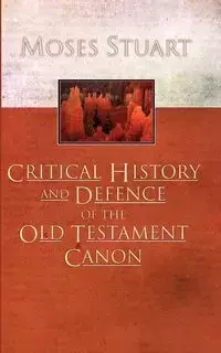 Critical History and Defence of the Old Testament Canon - Stuart Moses