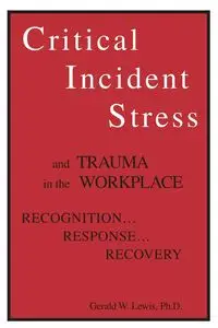 Critical Incident Stress And Trauma In The Workplace - Lewis Gerald W.