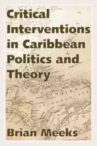 Critical Interventions in Caribbean Politics and Theory - Brian Meeks