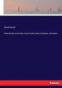 Critical Remarks on the Books of Job, Proverbs, Psalms, Ecclesiastes, and Canticles - David Durell