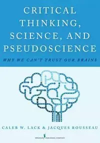 Critical Thinking, Science, and Pseudoscience - Caleb W. Lack PhD