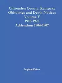 Crittenden County, Kentucky Obituaries and Death Notices Volume V 1918-1922 Addendum 1904-1907 - Stephen Eskew