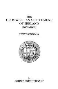 Cromwellian Settlement of Ireland [1652-1660] - John P. Prendergast