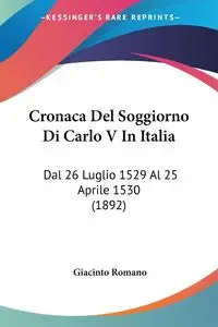 Cronaca Del Soggiorno Di Carlo V In Italia - Romano Giacinto