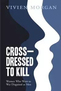 Cross-dressed to Kill-women who went to war disguised as men - Morgan Vivien