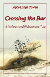 Crossing the Bar - A Professional Fisherman's Tale - Joyce Cowen Lange