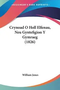 Crynoad O Holl Elfenau, Neu Gyntefigion Y Gymraeg (1826) - William Jones