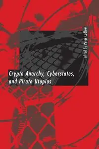 Crypto Anarchy, Cyberstates, and Pirate Utopias - Ludlow Peter