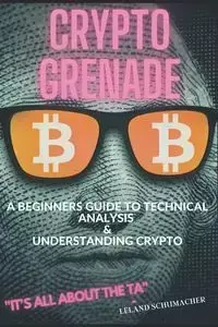 Crypto Grenade, A Beginners Guide to Technical Analysis & Understanding Crypto - Leland Schumacher