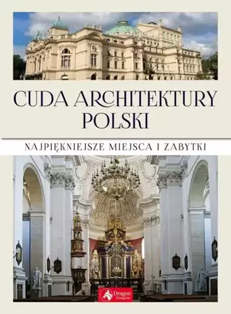 Cuda architektury Polski Najpiękniejsze miejsca i zabytki (wyd. 2019) - Opracowanie zbiorowe