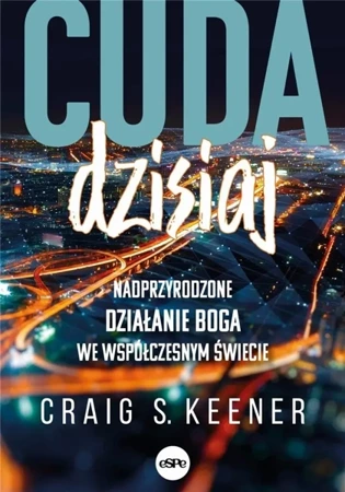 Cuda dzisiaj. Nadprzyrodzone działanie Boga we... - Craig Keener