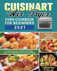 Cuisinart Air Fryer Oven Cookbook for Beginners 2021 - Kent Celestina