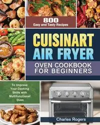 Cuisinart Air Fryer Oven Cookbook for Beginners - Charles Rogers